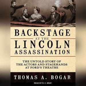 Backstage at the Lincoln Assassinatio..., Thomas A. Bogar