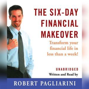 The Six-Day Financial Makeover: Transform Your Financial Life in Less Than a Week