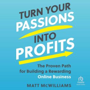 Turn Your Passions into Profits, Matt McWilliams