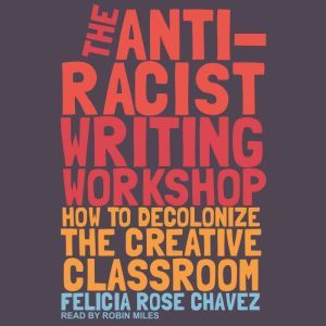 The AntiRacist Writing Workshop, Felicia Rose Chavez