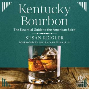 Kentucky Bourbon: The Essential Guide to the American Spirit