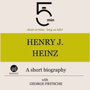 Henry J. Heinz A short biography, 5 Minutes