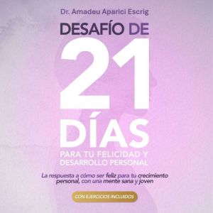 Desafio de 21 dias para tu Felicidad ..., Dr. Amadeu Aparici Escrig