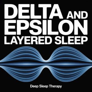 Delta and Epsilon Layered Sleep, Deep Sleep Therapy