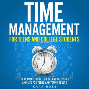 Time Management For Teens And College..., Kara Ross