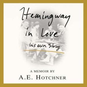 Hemingway in Love: His Own Story, A. E. Hotchner
