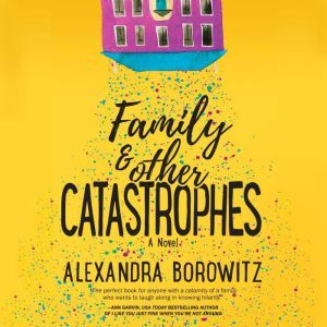 Family and Other Catastrophes, Alexandra Borowitz