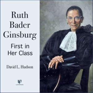 Justice Ruth Bader Ginsburg First in Her Class, Prof. David L. Hudson, Jr.