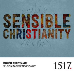 Sensible Christianity, John Warwick Montgomery