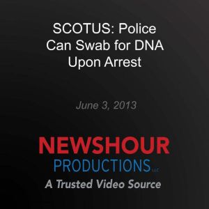 SCOTUS Police Can Swab for DNA Upon ..., PBS NewsHour