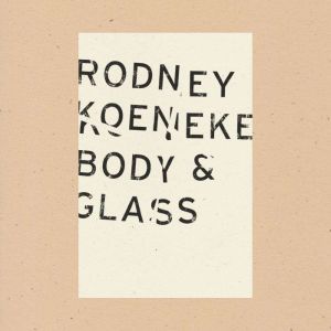 Body  Glass, Rodney Koeneke