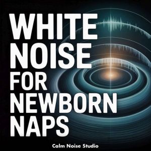 White Noise for Newborn Naps, Calm Noise Studio