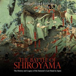 Battle of Shiroyama, The The History..., Charles River Editors