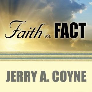 Faith Versus Fact, Jerry A. Coyne