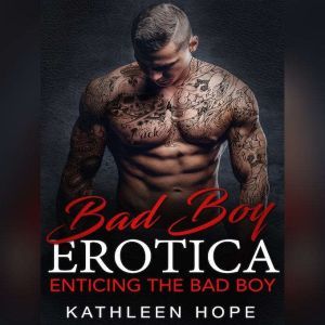 Bad Boy Erotica Enticing the Bad Boy..., Kathleen Hope
