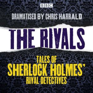The Rivals: Tales of Sherlock Holmes rival detectives: 16 BBC Radio full-cast dramas