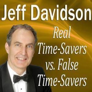 Real Time-Savers vs. False Time-Savers, Jeff Davidson
