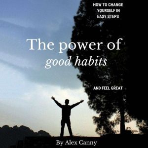 The Power of Good Habits How to Chan..., Alex Canny