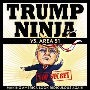 Trump Ninja vs. Area 51: An Incredibly Excellent Novel