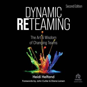 Dynamic Reteaming: The Art and Wisdom of Changing Teams