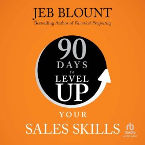90 Days to Level Up Your Sales Skills..., Jeb Blount