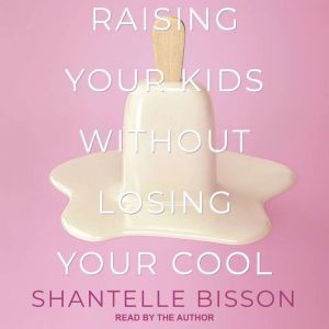 Raising Your Kids Without Losing Your..., Shantelle Bisson