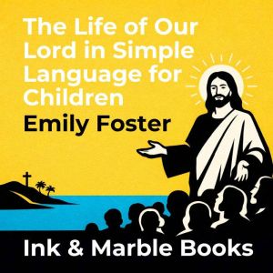 The Life of Our Lord in Simple Langua..., Emily Foster