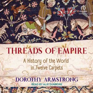 Threads of Empire: A History of the World in Twelve Carpets