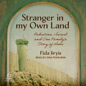 Stranger in My Own Land: Palestine, Israel and One Family's Story of Home
