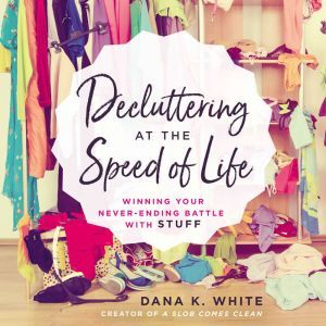Decluttering at the Speed of Life Winning Your Never-Ending Battle with Stuff, Thomas Nelson