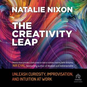 The Creativity Leap: Unleash Curiosity, Improvisation, and Intuition at Work