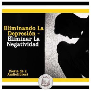 Eliminando La Depresin - Eliminar La Negatividad (Serie de 2 Audiolibros)