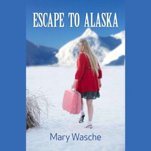Escape to Alaska, mary wasche
