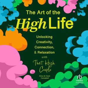 The Art of The High Life: Unlocking Creativity, Connection, and Relaxation with That High Couple