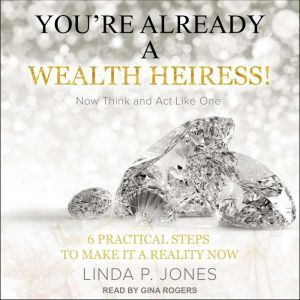Youre Already a Wealth Heiress! Now ..., Linda P. Jones