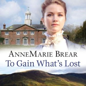 To Gain Whats Lost, AnneMarie Brear