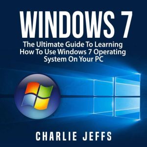 Windows 7 The Ultimate Guide To Lear..., Charlie Jeffs