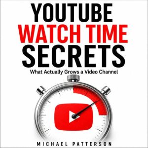 YouTube Watch Time Secrets, Michael Patterson