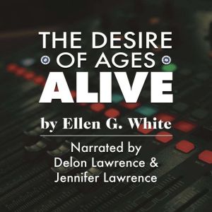The Desire Of Ages Alive, Ellen G. White