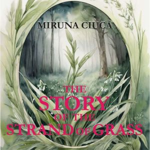 THE STORY OF THE STRAND OF GRASS, MIRUNA CIUCA