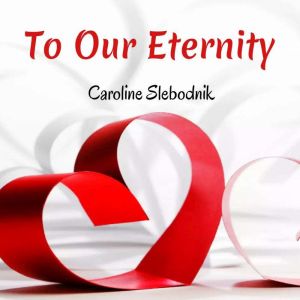 To Our Eternity, Caroline Slebodnik