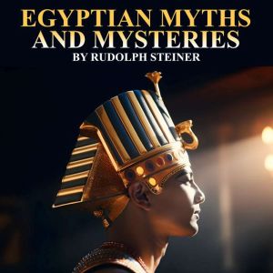 EGYPTIAN MYTHS AND MYSTERIES, Rudolph Steiner