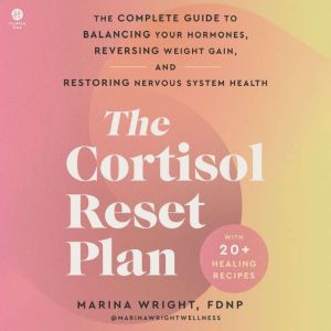 The Cortisol Reset Plan: The Complete Guide to Balancing Your Hormones, Reversing Weight Gain, and Restoring Nervous System He