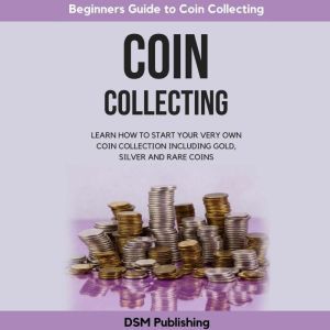 Coin Collecting Learn How to Start Y..., DSM Publishing