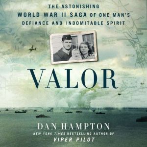 Valor: The Astonishing World War II Saga of One Man's Defiance and Indomitable Spirit, Dan Hampton