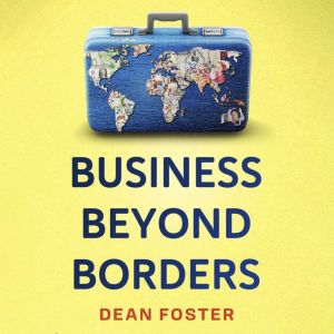 Business Beyond Borders: Stories, Tales and Lessons Learned from Working in 100 Cultures Around the World