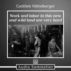 Work and Labor in This New and Wild L..., Gottlieb Mittelberger