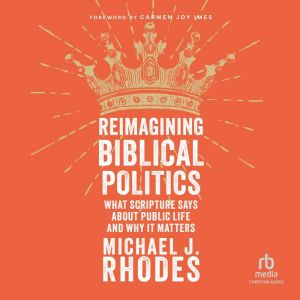 Reimagining Biblical Politics, Michael J. Rhodes
