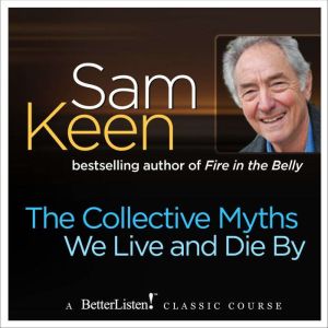 The Collective Myths We Live and Die ..., Sam Keen
