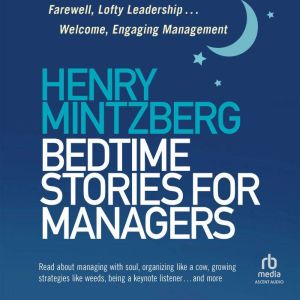 Bedtime Stories for Managers: Farewell to Lofty Leadership. . . Welcome Engaging Management